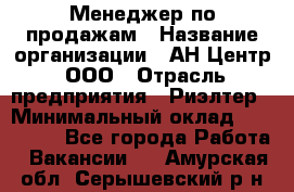 Менеджер по продажам › Название организации ­ АН Центр, ООО › Отрасль предприятия ­ Риэлтер › Минимальный оклад ­ 100 000 - Все города Работа » Вакансии   . Амурская обл.,Серышевский р-н